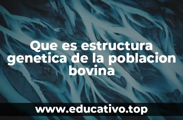 Que es estructura genetica de la poblacion bovina