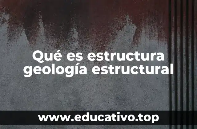 Qué es estructura geología estructural