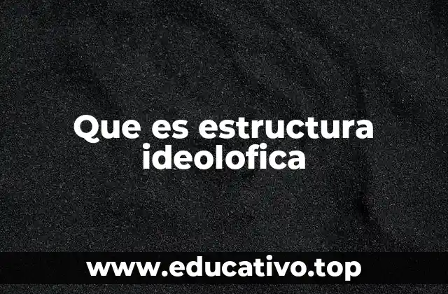 Que es estructura ideolofica