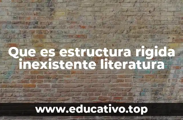 Que es estructura rigida inexistente literatura