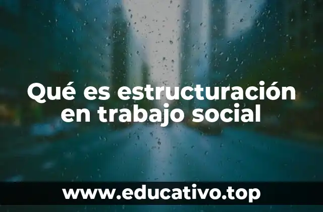 Qué es estructuración en trabajo social