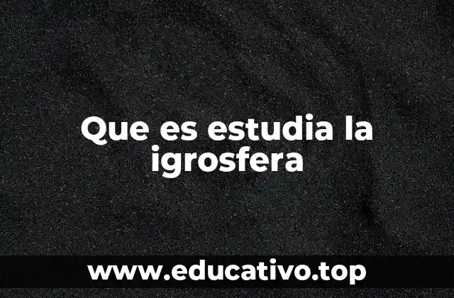 Que es estudia la igrosfera