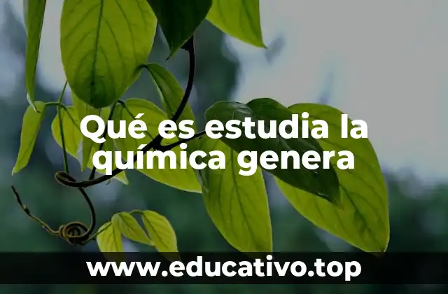 Qué es estudia la química genera