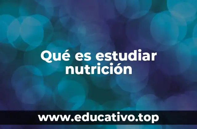Qué es estudiar nutrición