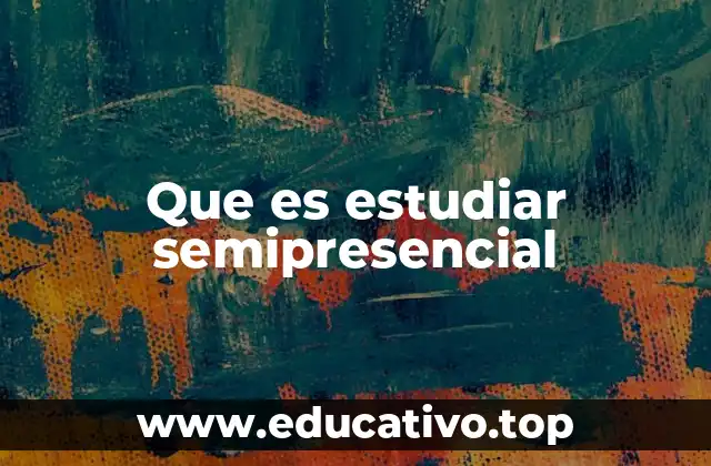 Que es estudiar semipresencial