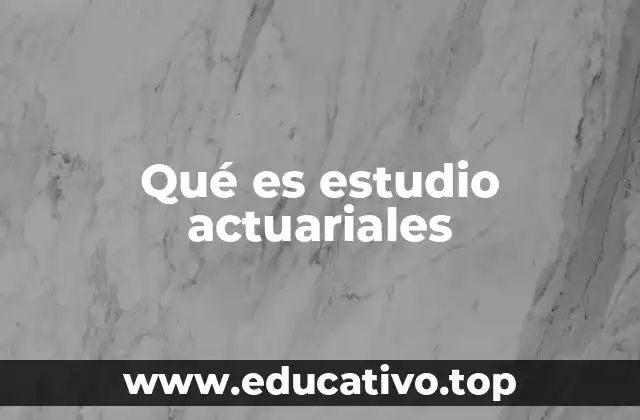Qué es estudio actuariales