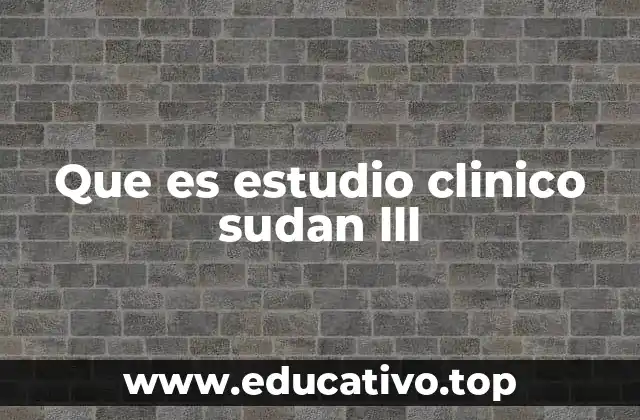 Que es estudio clinico sudan lll