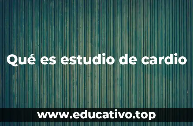 Qué es estudio de cardio