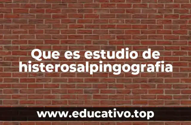 Que es estudio de histerosalpingografia