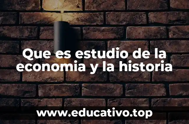 Que es estudio de la economia y la historia