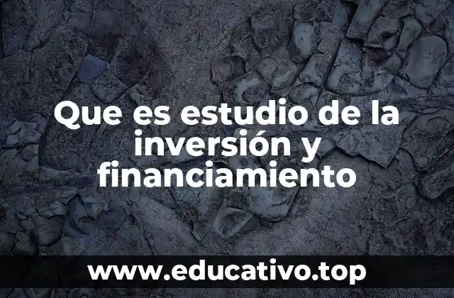 Que es estudio de la inversión y financiamiento