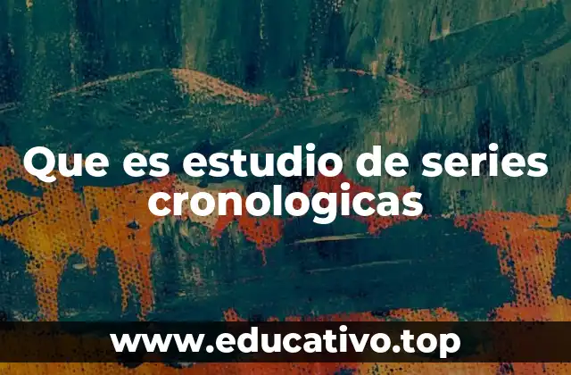 Que es estudio de series cronologicas