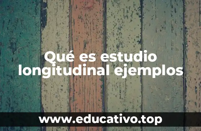 Qué es estudio longitudinal ejemplos