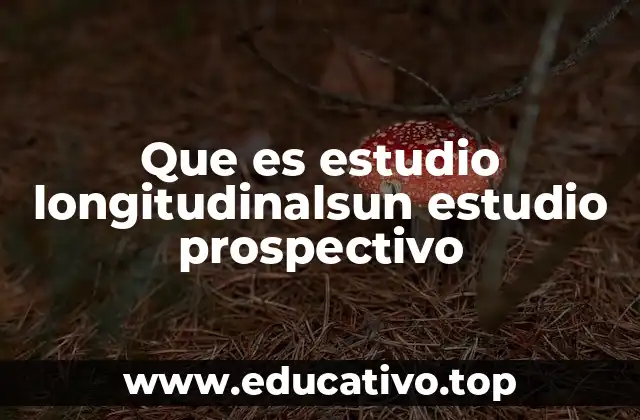 Que es estudio longitudinalsun estudio prospectivo