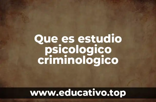 Que es estudio psicologico criminologico