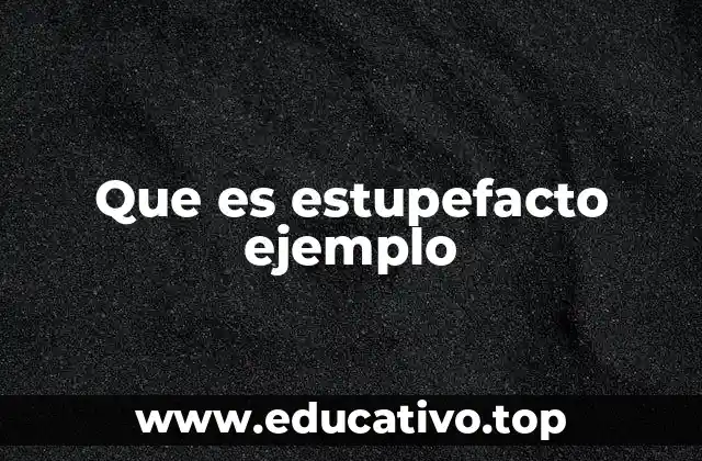 Que es estupefacto ejemplo