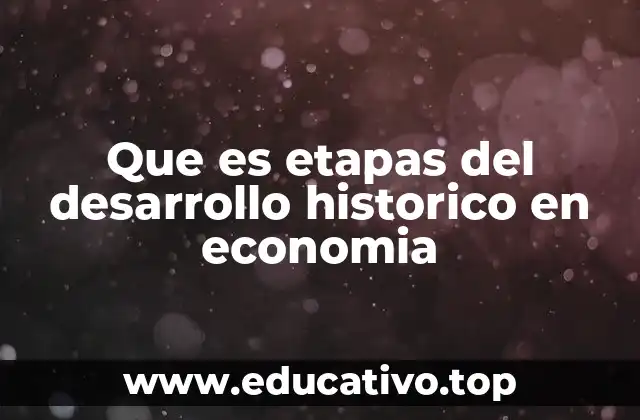 Que es etapas del desarrollo historico en economia