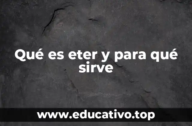 Qué es eter y para qué sirve