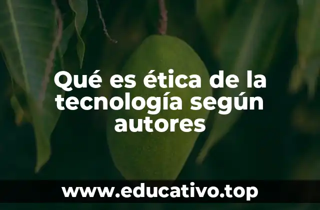 Qué es ética de la tecnología según autores