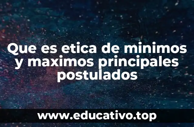 Que es etica de minimos y maximos principales postulados