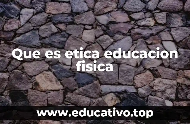 Que es etica educacion fisica