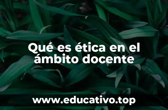 Qué es ética en el ámbito docente