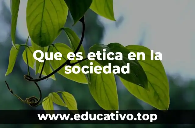 Que es etica en la sociedad