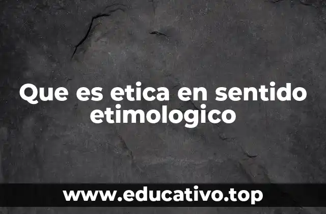 Que es etica en sentido etimologico