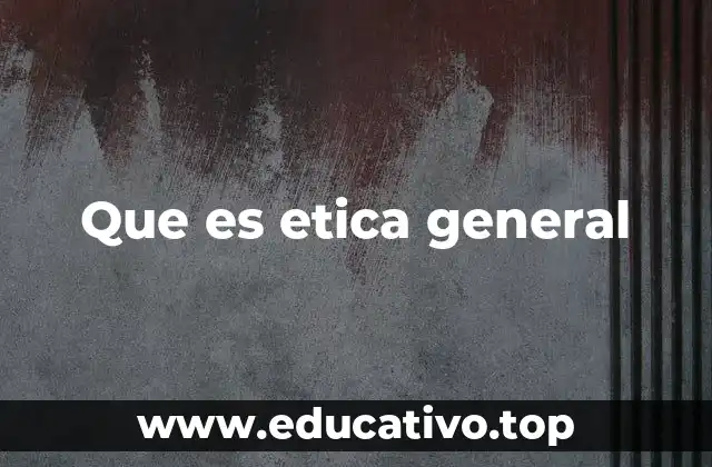 Que es etica general