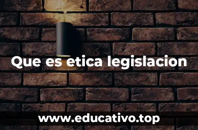 Que es etica legislacion