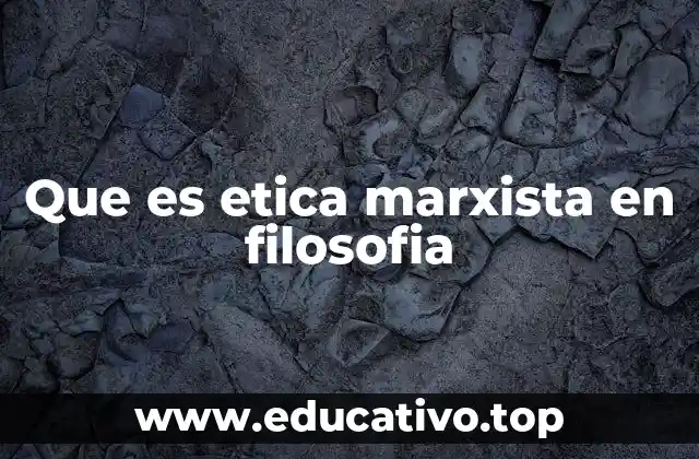 Que es etica marxista en filosofia