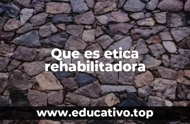 Que es etica rehabilitadora