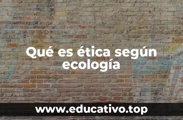 Qué es ética según ecología