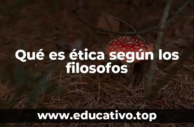 Qué es ética según los filosofos
