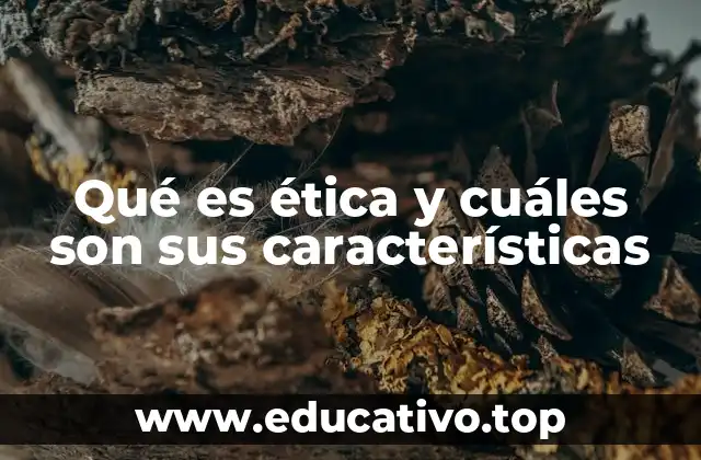 Qué es ética y cuáles son sus características