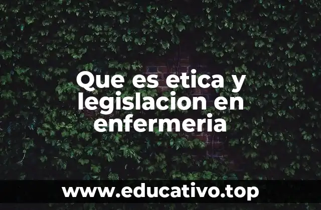 Que es etica y legislacion en enfermeria