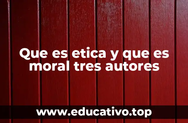Que es etica y que es moral tres autores
