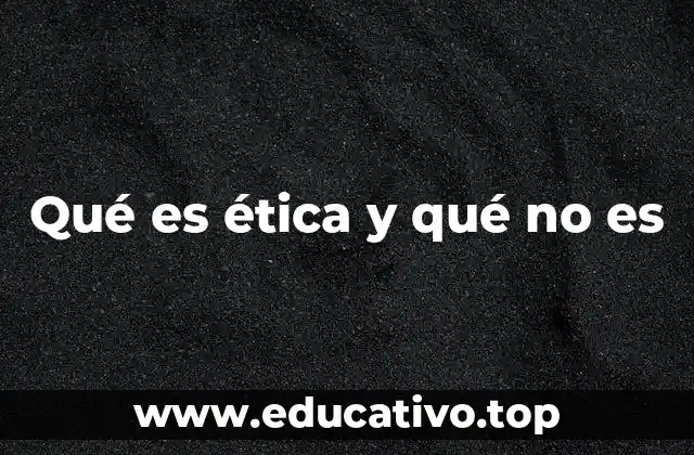Qué es ética y qué no es