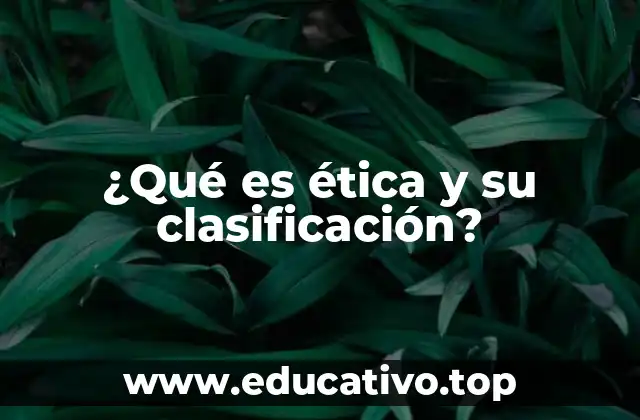 ¿Qué es ética y su clasificación?
