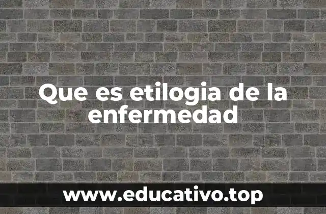 Que es etilogia de la enfermedad