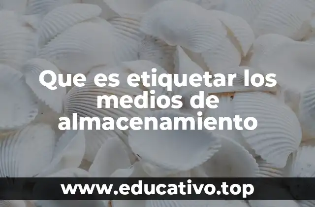 Que es etiquetar los medios de almacenamiento