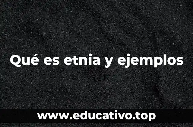 Qué es etnia y ejemplos