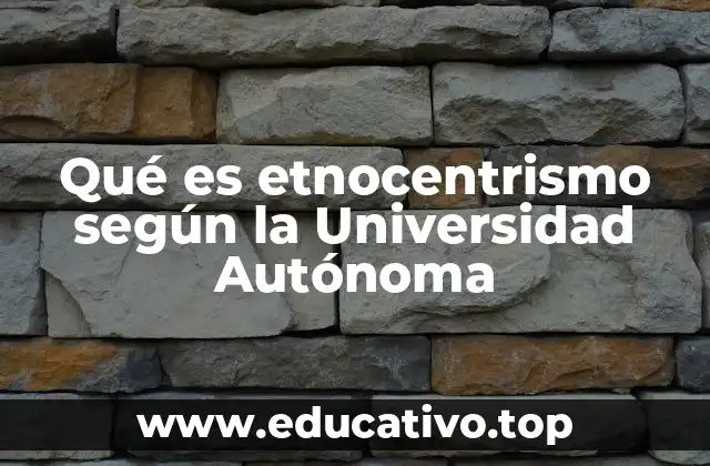 Qué es etnocentrismo según la Universidad Autónoma