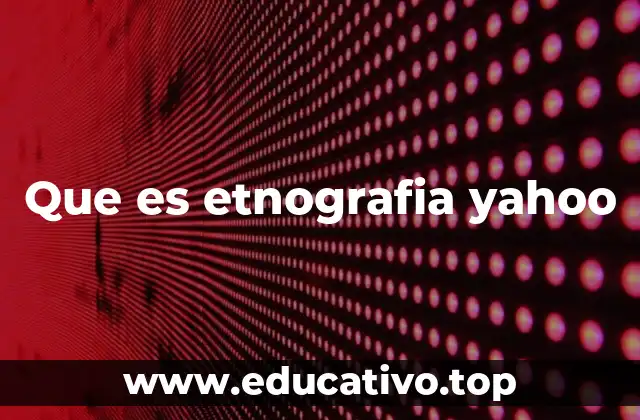 Que es etnografia yahoo