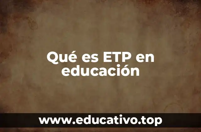 Qué es ETP en educación