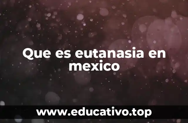 Que es eutanasia en mexico