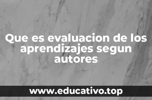 Que es evaluacion de los aprendizajes segun autores