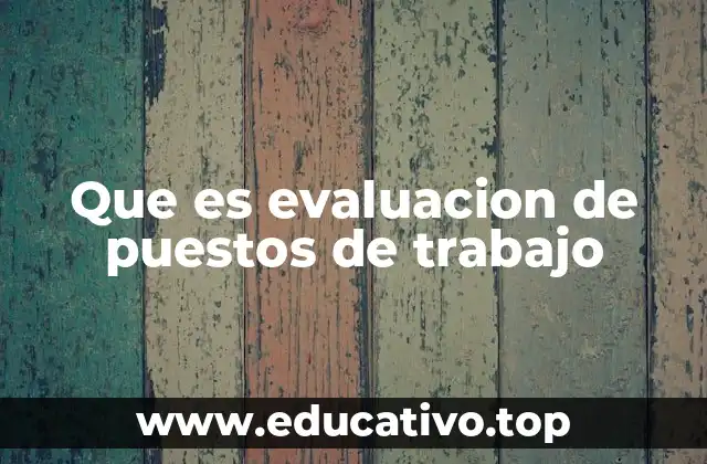 Que es evaluacion de puestos de trabajo