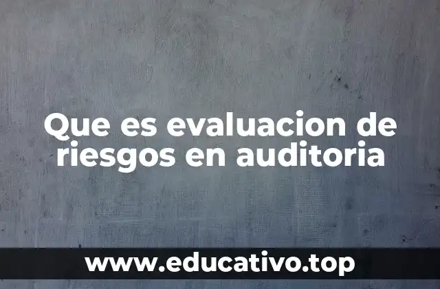 Importancia de comprender los riesgos en el proceso de auditoría