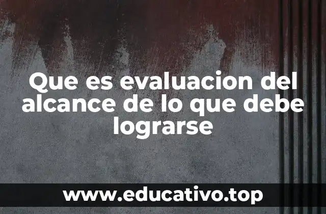 Que es evaluacion del alcance de lo que debe lograrse